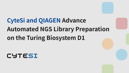 CyteSi and QIAGEN Advance Automated NGS Library Preparation on the Turing Biosystem D1
