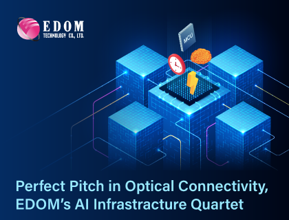 Perfect Pitch in Optical Connectivity, EDOM’s AI Infrastructure Quartet