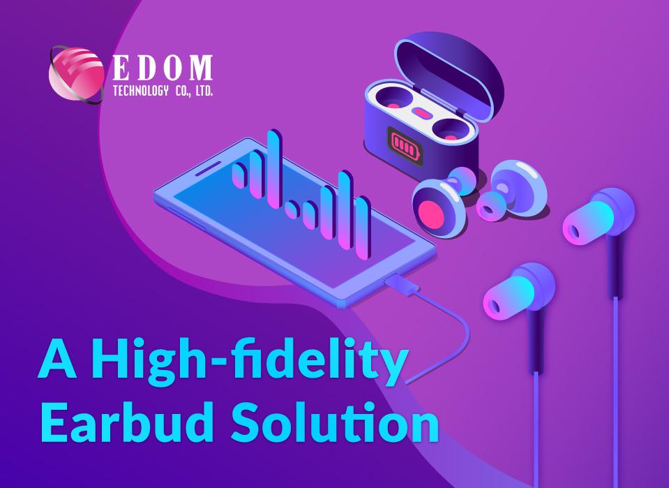 A High-Fidelity Earbud Solution